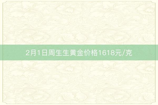 2月1日周生生黄金价格1618元/克