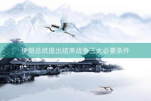 伊朗总统提出结束战争三大必要条件