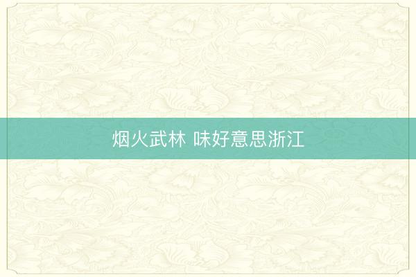 烟火武林 味好意思浙江