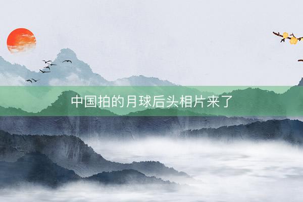 中国拍的月球后头相片来了