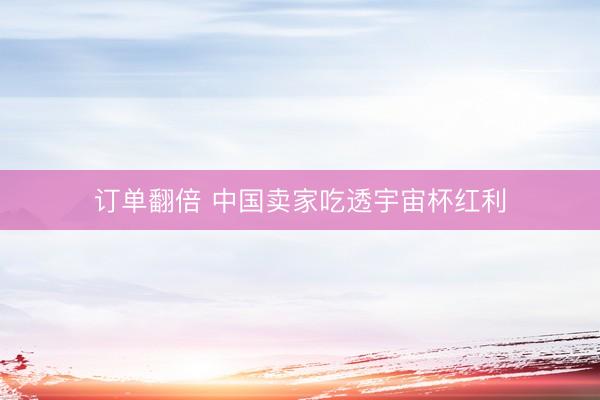 订单翻倍 中国卖家吃透宇宙杯红利